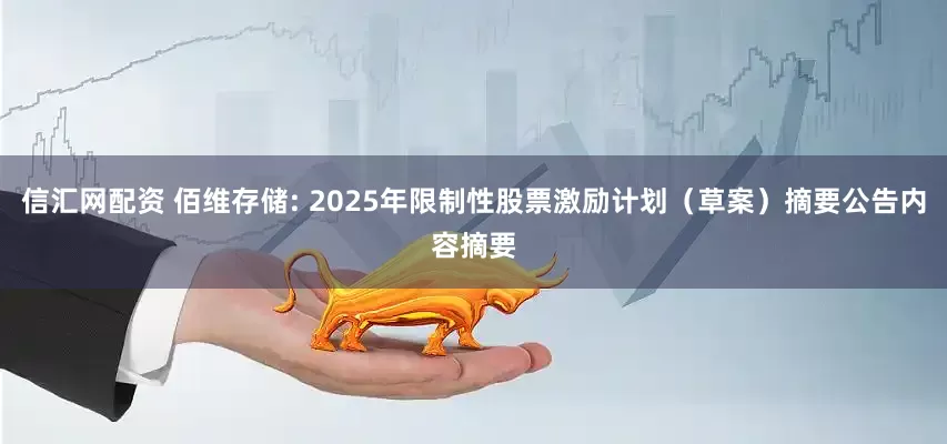 信汇网配资 佰维存储: 2025年限制性股票激励计划（草案）摘要公告内容摘要
