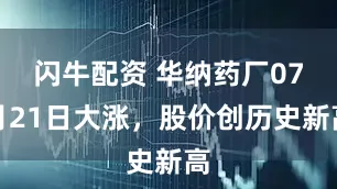 闪牛配资 华纳药厂07月21日大涨，股价创历史新高
